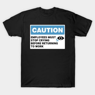 Employees Must Stop Crying Before Returning to Work ,Funny Office Sign T-Shirt